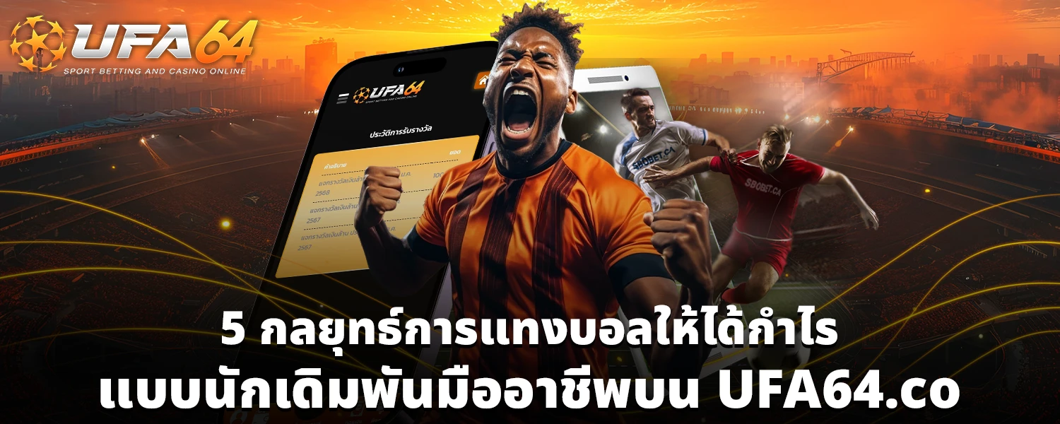 5 กลยุทธ์การแทงบอลให้ได้กำไรแบบนักเดิมพันมืออาชีพบน UFA64 co